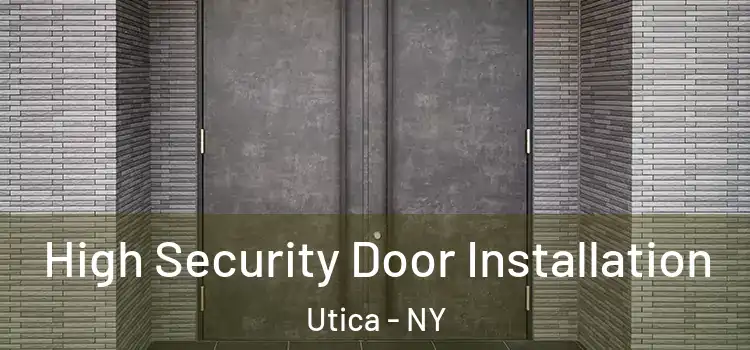 High Security Door Installation Utica - NY